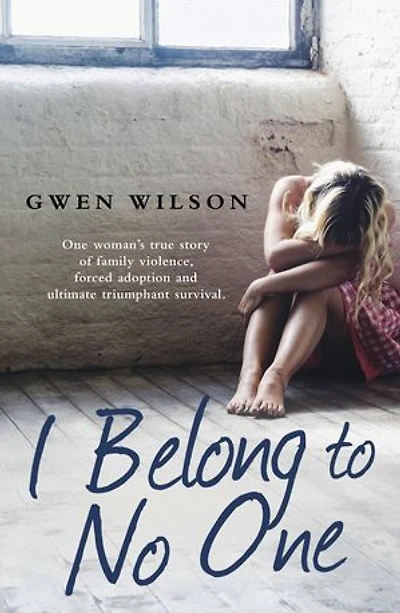 I Belong to No One: One woman’s true story of family violence, forced adoption and ultimate triumphant survival