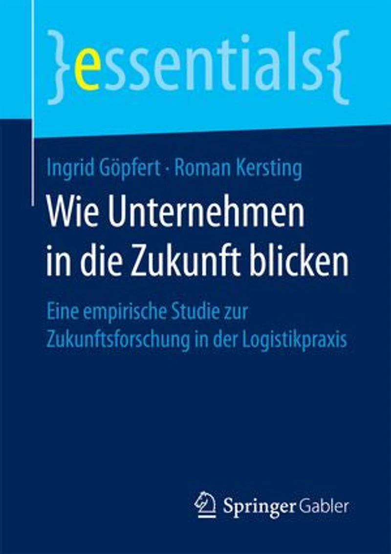 Wie Unternehmen Die Zukunft Blicken: Eine Empirische Studie Zur Zukunftsforschung Der Logistikpraxis