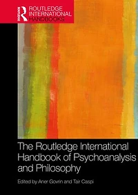 The Routledge International Handbook of Psychoanalysis and Philosophy