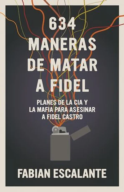 634 Maneras de matar a Fidel: Planes de la CIA y la Mafia para asesinar a Fidel Castro