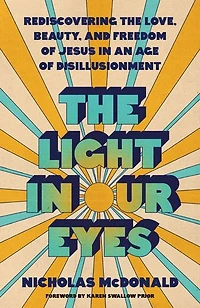 the Light Our Eyes: Rediscovering Love, Beauty, and Freedom of Jesus an Age Disillusionment