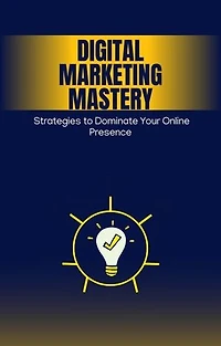 Digital Marketing Mastery: Strategies to Dominate Your Online Presence