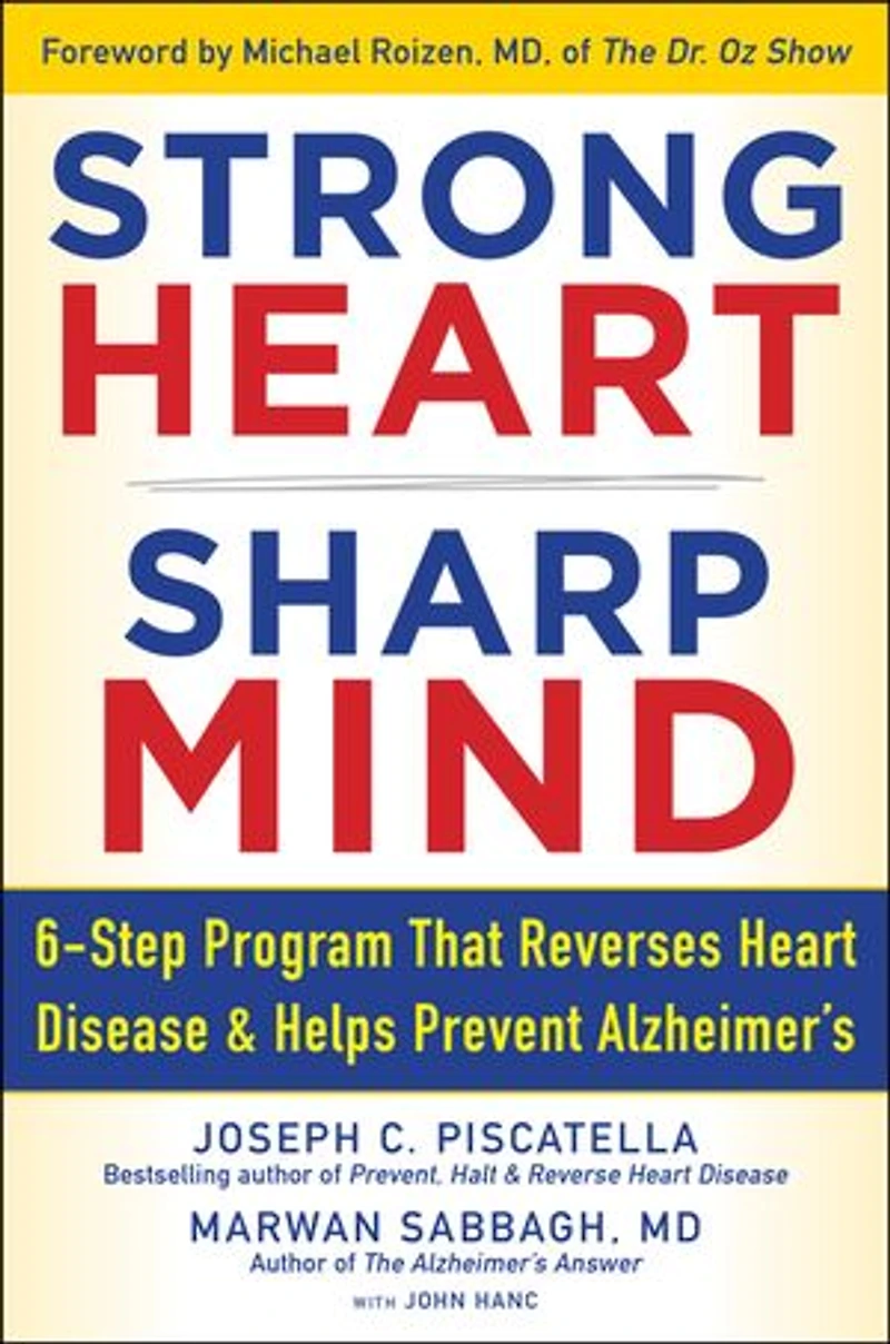 STRONG HEART, SHARP MIND: The 6-Step Brain-Body Balance Program that Reverses Heart Disease and Helps Prevent Alzheimer’s with a Foreword by Dr. Michael F. Roizen