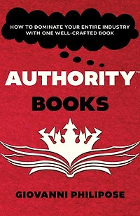 Authority Books: How To Dominate Your Entire Industry With One Well-Crafted Book