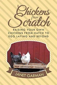Chickens from Scratch: Raising Your Own Hatch to Egg Laying and Beyond