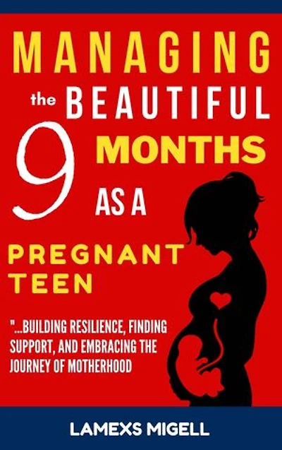 Managing the Beautiful 9 Months as a Pregnant Teen: Building Resilience, Finding Support, and Embracing the Journey of Motherhood