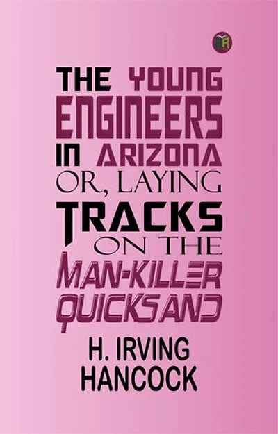 The Young Engineers in Arizona; or, Laying Tracks on the Man-killer Quicksand