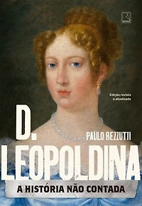 D. Leopoldina: A história não contada