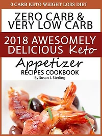 0 Carb Keto Weight Loss Diet Zero Carb & Very Low Carb 2018 Awesomely Delicious Keto Appetizer Recipes Cookbook