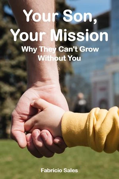 Your Son, Your Mission: Why They Can't Grow Without You