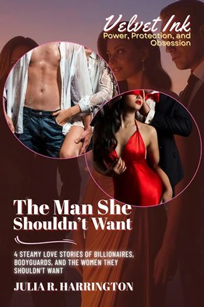 The Man She Shouldn’t Want: 4 Steamy Love Stories of Billionaires, Bodyguards, and the Women They Shouldn’t Want