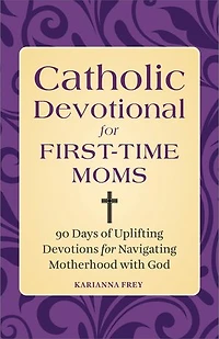 Catholic Devotional for First-Time Moms: 90 Days of Uplifting Devotions Navigating Motherhood with God