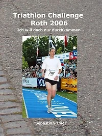 Triathlon Challenge Roth 2006: Ich will doch nur durchkommen