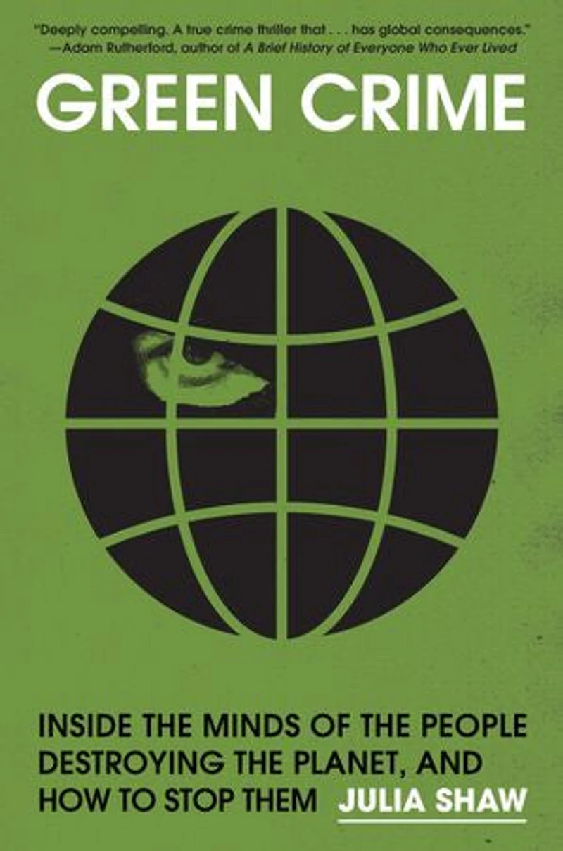 Green Crime: Inside the Minds of People Destroying Planet, and How to Stop Them