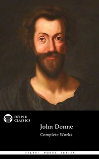 Complete Poetical Works of John Donne (Delphi Classics)