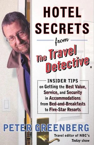 Hotel Secrets from the Travel Detective: Insider Tips on Getting the Best Value, Service, and Security in Accomodations from Bed-and-Breakfasts to Five-Star Resorts