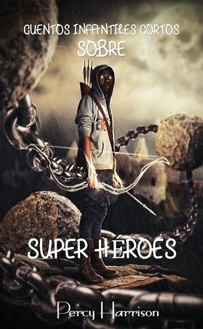 Cuentos infantiles cortos SOBRE SUPER HÉROES: Historias cortas para niños con ENSEÑANZAS POSITIVAS