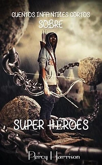 Cuentos infantiles cortos SOBRE SUPER HÉROES: Historias cortas para niños con ENSEÑANZAS POSITIVAS