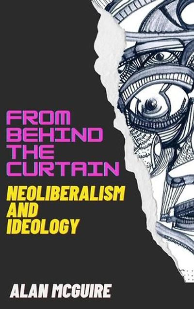 From Behind The Curtain: Neoliberalism and Ideology: Ideology Today, #1