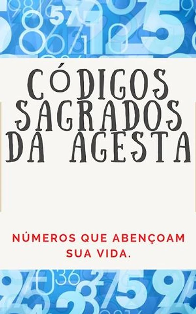 CÓDIGOS NUMÉRICOS SAGRADOS DA AGESTA: Números que abençoam sua vida.