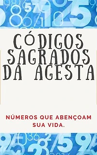 CÓDIGOS NUMÉRICOS SAGRADOS DA AGESTA: Números que abençoam sua vida.