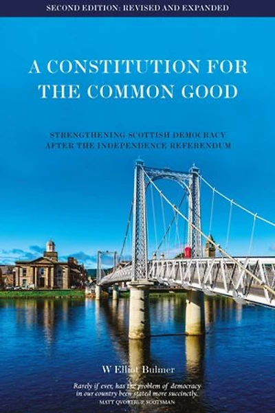 A Constitution for the Common Good: Strengthening Scottish Democracy After 2014
