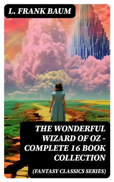 THE WONDERFUL WIZARD OF OZ – Complete 16 Book Collection (Fantasy Classics Series): Enriched edition. The most Beloved Children's Books about the Adventures in the Magical Land of Oz