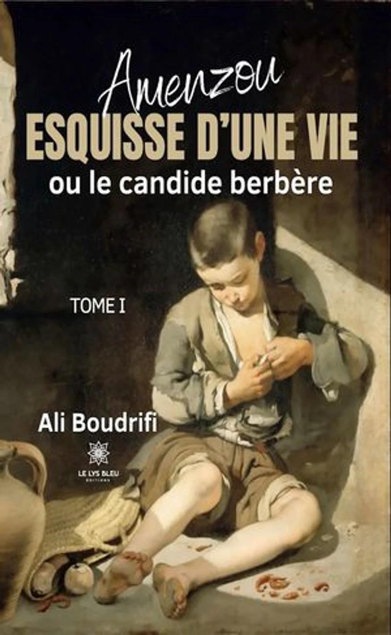 Amenzou - Tome 1: Esquisse d’une vie ou le candide berbère