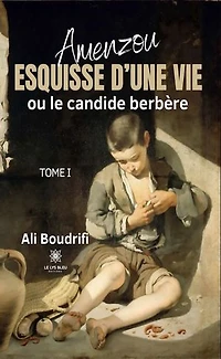 Amenzou - Tome 1: Esquisse d’une vie ou le candide berbère