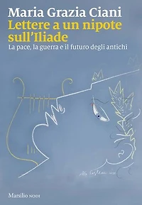 Lettere a un nipote sull'Iliade: La pace, la guerra e il futuro degli antichi