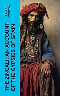 The Zincali: An Account of the Gypsies of Spain