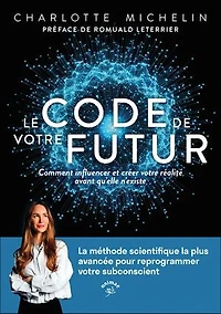 Le code de votre futur: comment influencer et créer réalité avant qu'elle n'existe