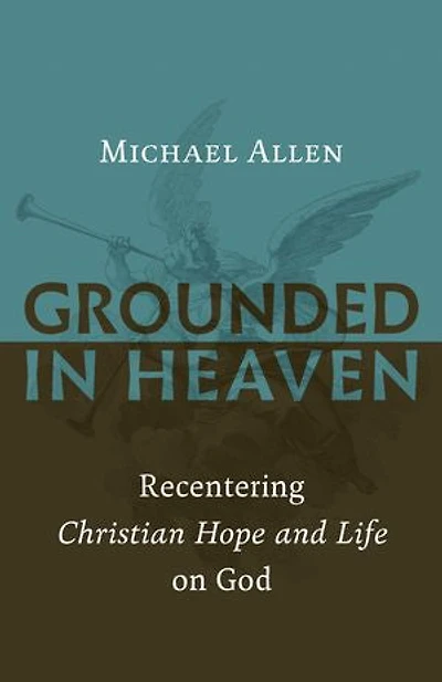 Grounded Heaven: Recentering Christian Hope and Life on God