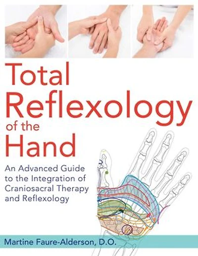 Total Reflexology of the Hand: An Advanced Guide to Integration Craniosacral Therapy and
