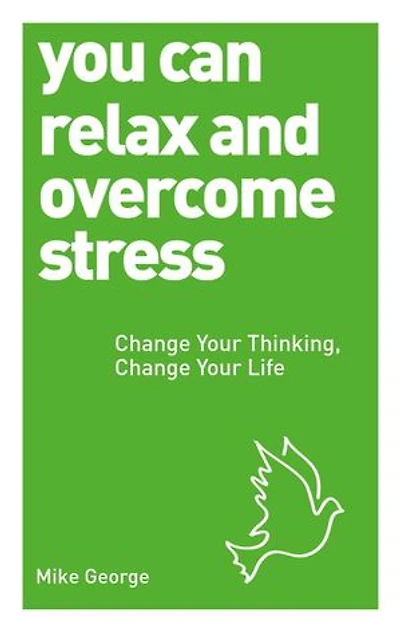 You Can Relax And Overcome Stress: Change Your Thinking, Life