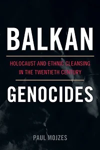 Balkan Genocides: Holocaust And Ethnic Cleansing The Twentieth Century