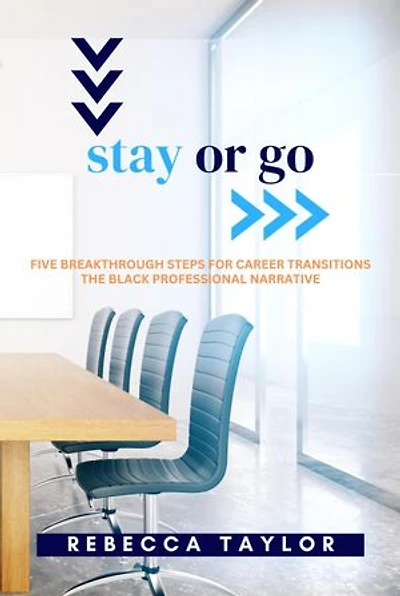 Stay or Go: Five Breakthrough Steps for Career Transitions The Black Professional Narrative
