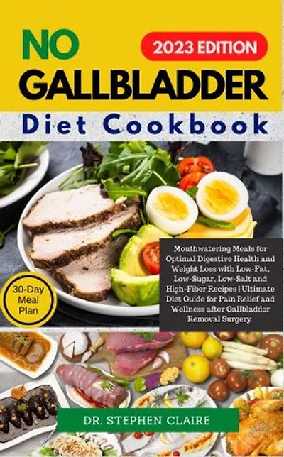 No Gallbladder diet cookbook: Mouthwatering Meals for Optimal Digestive Health and Weight Loss with Low-Fat, Low-Sugar, Low-Salt and High-Fiber Recipes | Ultimate Diet Guide for Pain Relief and Wellness after Gallbladder Removal Surgery