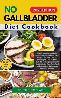 No Gallbladder diet cookbook: Mouthwatering Meals for Optimal Digestive Health and Weight Loss with Low-Fat, Low-Sugar, Low-Salt and High-Fiber Recipes | Ultimate Diet Guide for Pain Relief and Wellness after Gallbladder Removal Surgery
