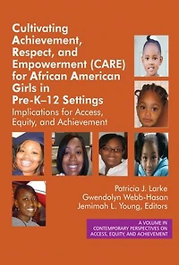 Cultivating Achievement, Respect, and Empowerment (CARE) for African American Girls PreK- 12 Settings: Implications Access, Equity Achievement