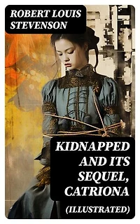 KIDNAPPED and Its Sequel, Catriona (Illustrated): Enriched edition. The Adventures of David Balfour