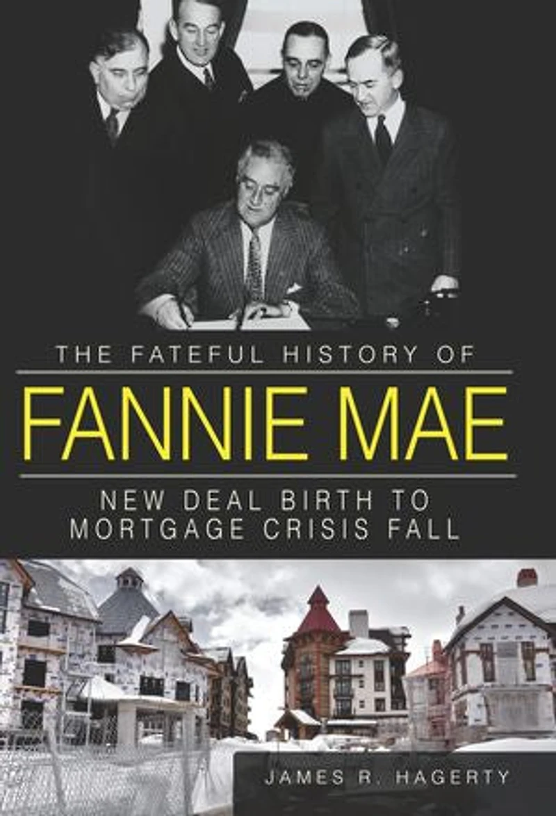 The Fateful History of Fannie Mae:: New Deal Birth to Mortgage Crisis Fall