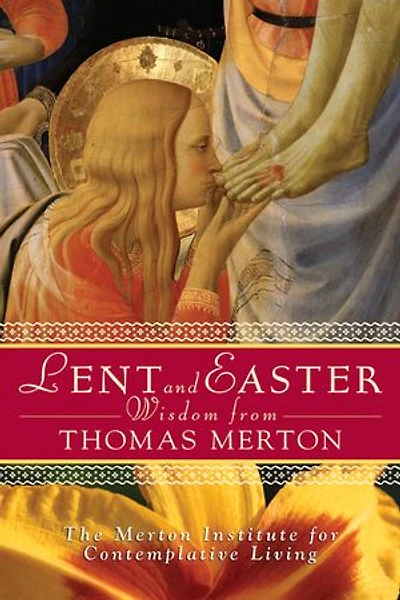 Lent and Easter Wisdom from Thomas Merton: Daily Scripture Prayers Together with Merton's Own Words