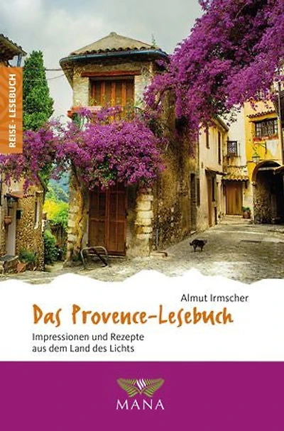 Das Provence-Lesebuch: Impressionen und Rezepte aus dem Land des Lichts