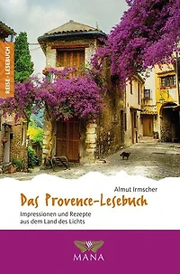 Das Provence-Lesebuch: Impressionen und Rezepte aus dem Land des Lichts