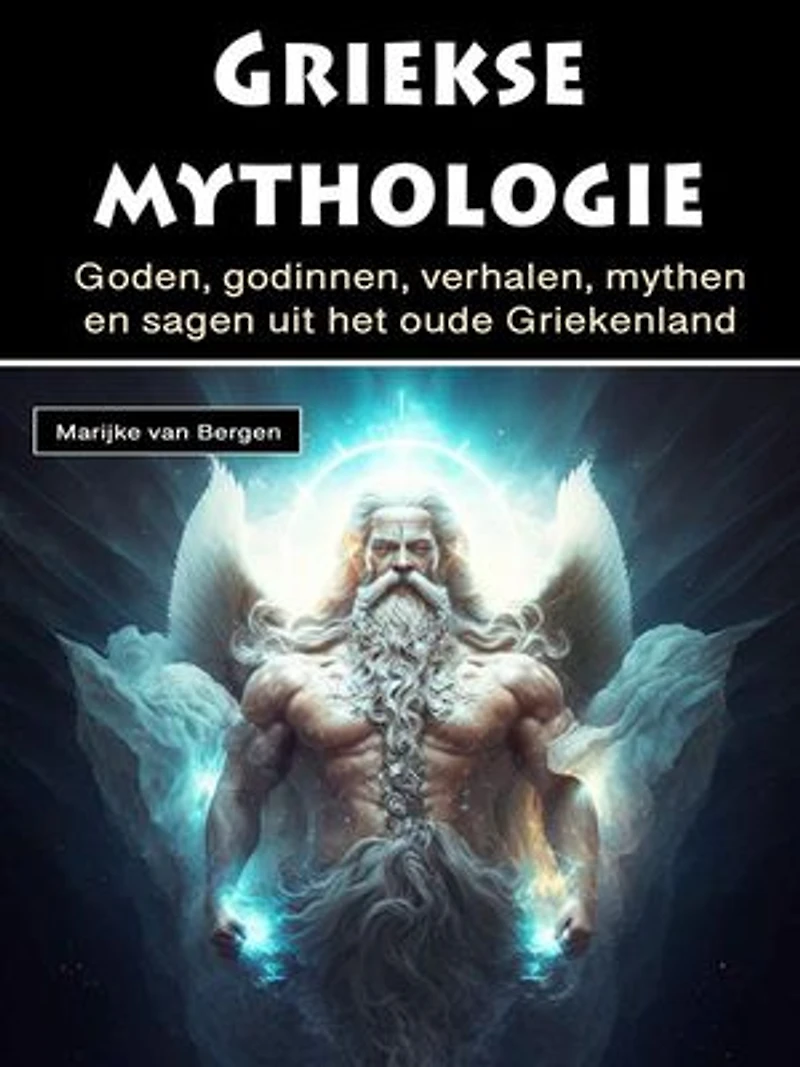 Griekse mythologie: Goden, godinnen, verhalen, mythen en sagen uit het oude Griekenland