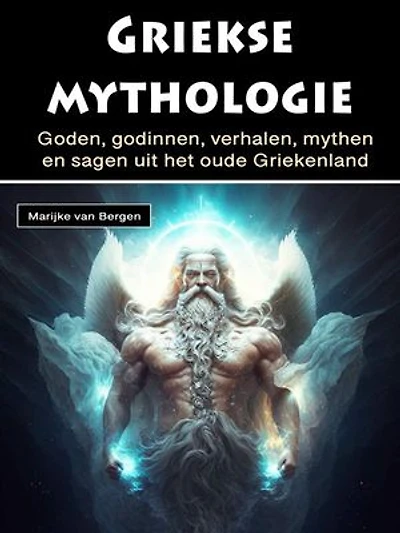 Griekse mythologie: Goden, godinnen, verhalen, mythen en sagen uit het oude Griekenland