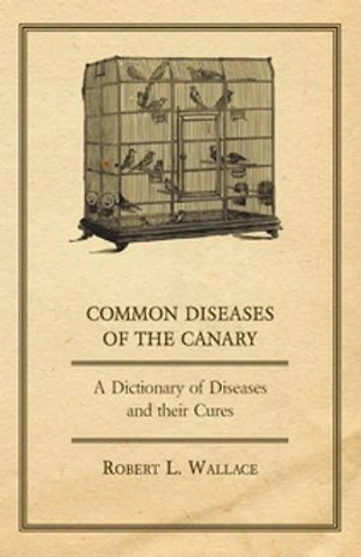 Common Diseases of the Canary - A Dictionary and their Cures