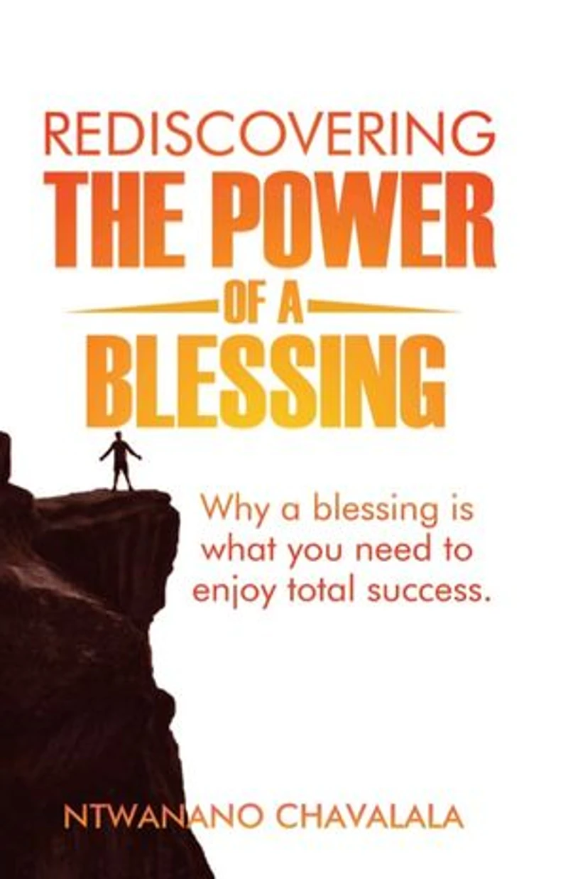 REDISCOVERING THE POWER OF A BLESSING: Why A Blessing Is What You Need To Enjoy Total Success