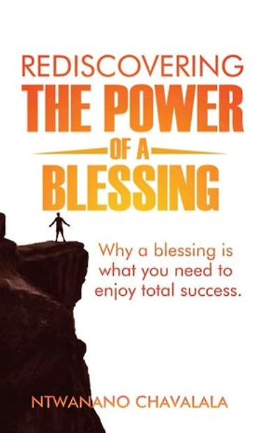 REDISCOVERING THE POWER OF A BLESSING: Why A Blessing Is What You Need To Enjoy Total Success
